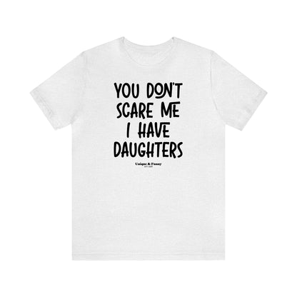 Funny Shirts for Women - You Don't Scare Me I Have Daughters - Women’s T Shirts