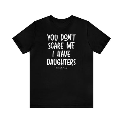 Funny Shirts for Women - You Don't Scare Me I Have Daughters - Women’s T Shirts