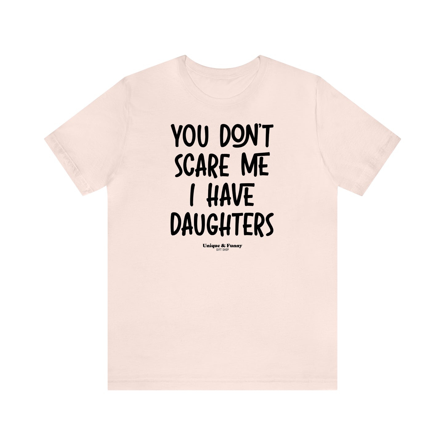 Funny Shirts for Women - You Don't Scare Me I Have Daughters - Women’s T Shirts