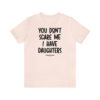 Funny Shirts for Women - You Don't Scare Me I Have Daughters - Women’s T Shirts