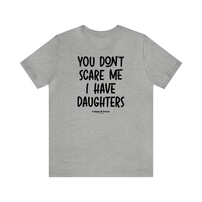 Funny Shirts for Women - You Don't Scare Me I Have Daughters - Women’s T Shirts