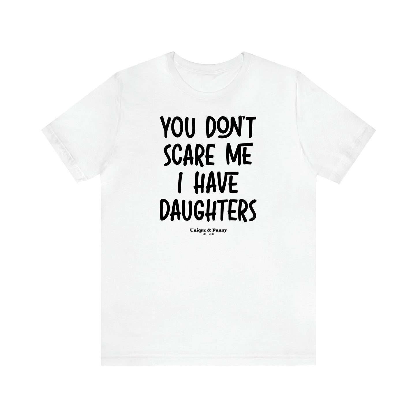 Women's T Shirts You Don't Scare Me I Have Daughters - Unique and Funny Gift Shop