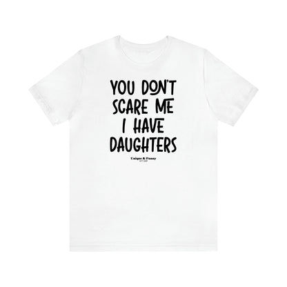 Women's T Shirts You Don't Scare Me I Have Daughters - Unique and Funny Gift Shop