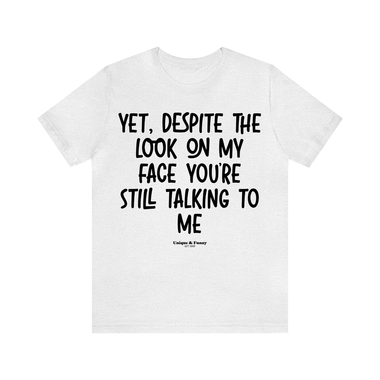 Funny Shirts for Women - Yet, Despite the Look on My Face You're Still Talking to Me - Women’s T Shirts