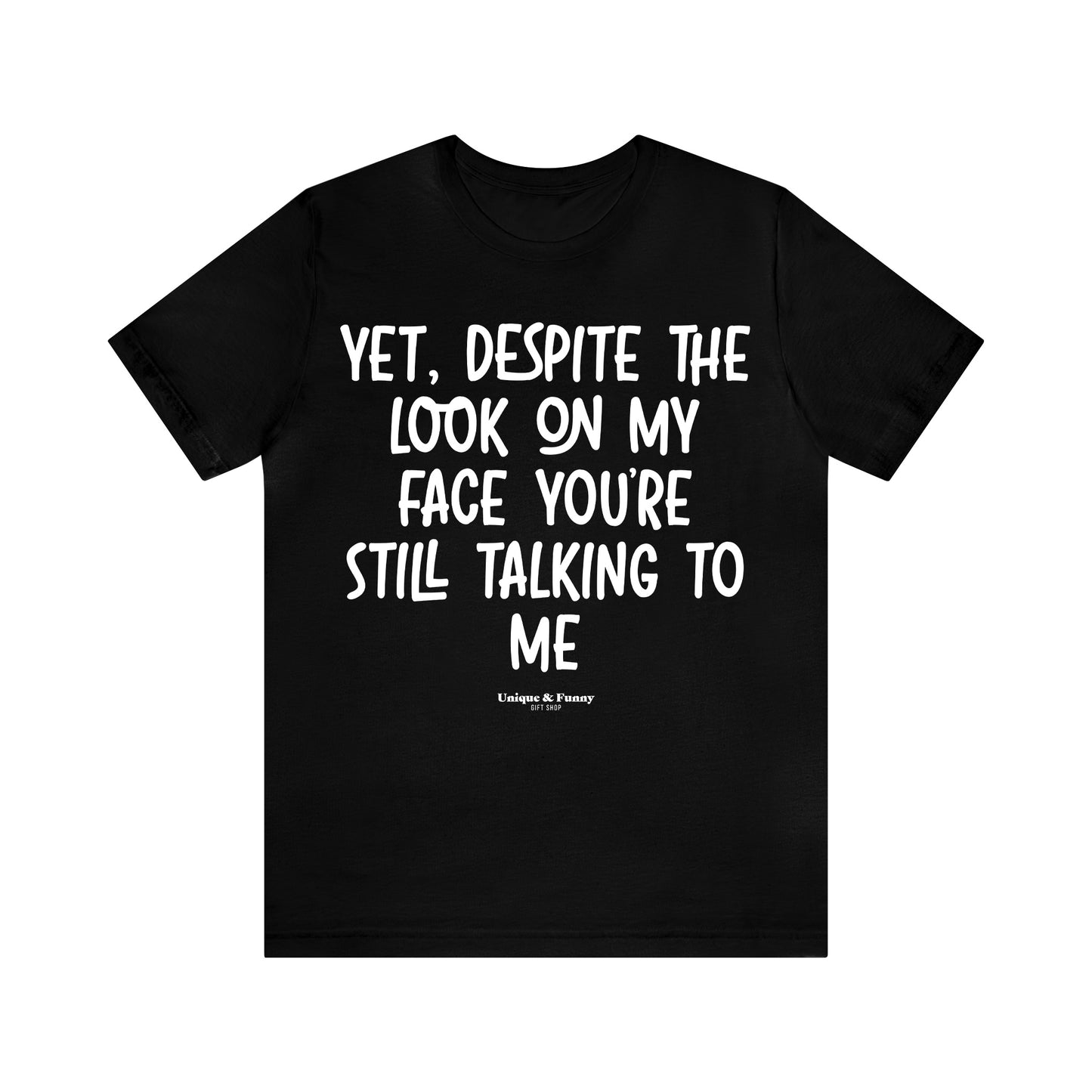 Funny Shirts for Women - Yet, Despite the Look on My Face You're Still Talking to Me - Women’s T Shirts