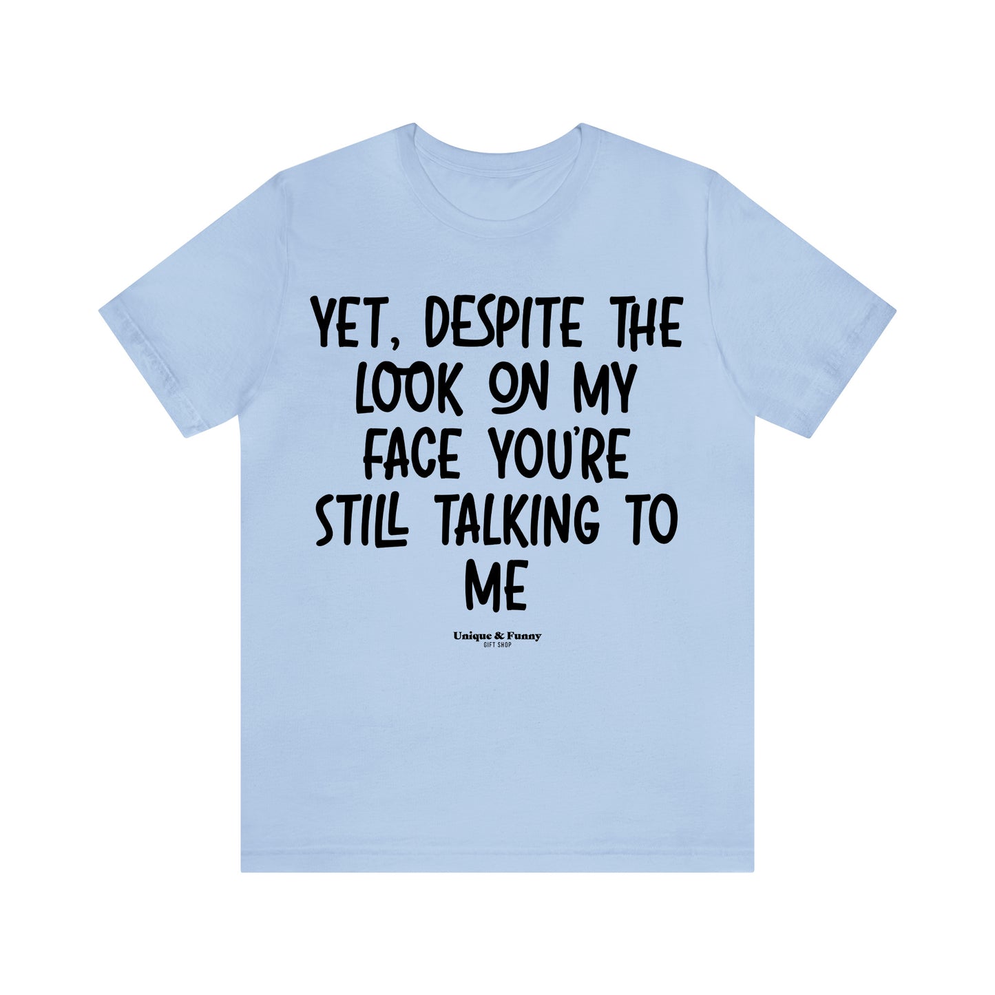 Funny Shirts for Women - Yet, Despite the Look on My Face You're Still Talking to Me - Women’s T Shirts