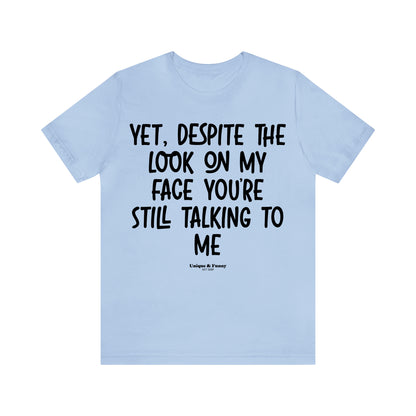 Funny Shirts for Women - Yet, Despite the Look on My Face You're Still Talking to Me - Women’s T Shirts