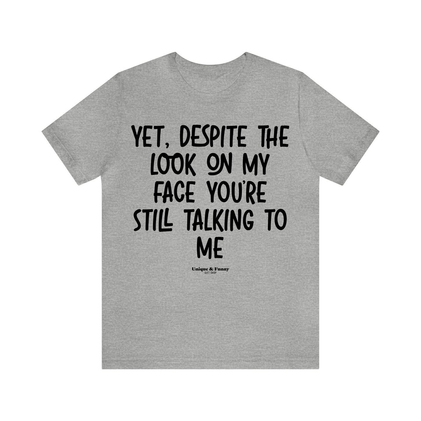 Funny Shirts for Women - Yet, Despite the Look on My Face You're Still Talking to Me - Women’s T Shirts