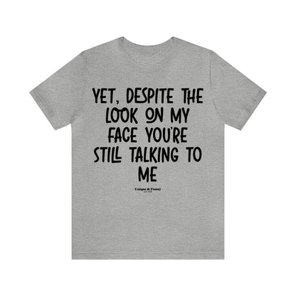 Funny Shirts for Women - Yet, Despite the Look on My Face You're Still Talking to Me - Women’s T Shirts