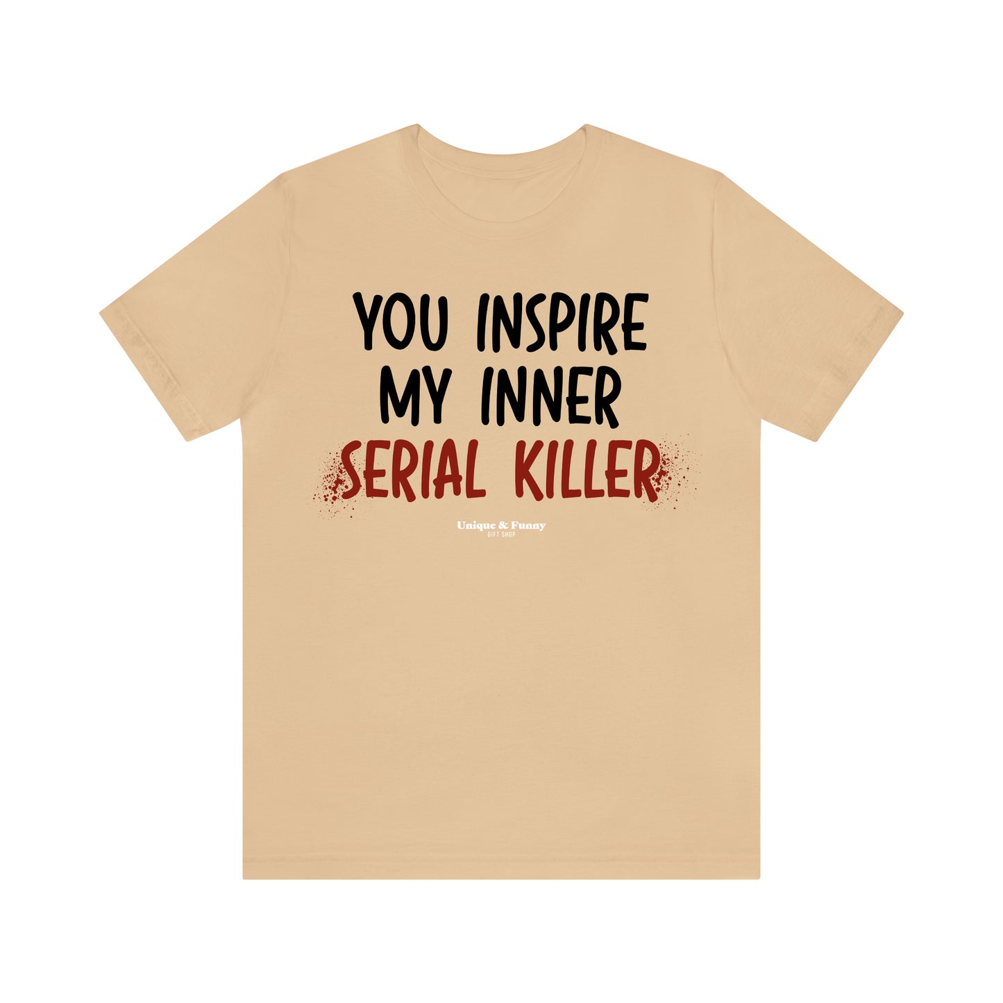 Funny Shirts for Women - You Inspire My Inner Serial Killer - Women’s T Shirts