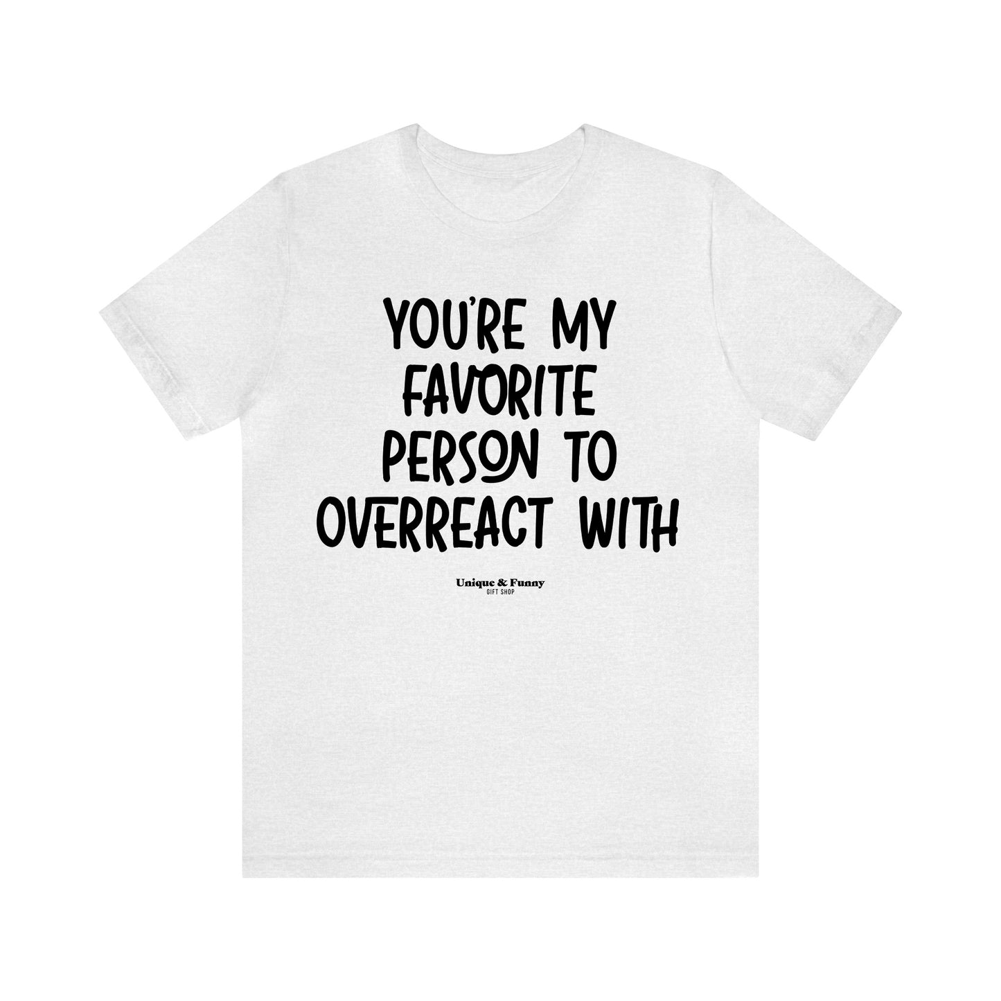 Funny Shirts for Women - You're My Favorite Person to Overreact With - Women’s T Shirts