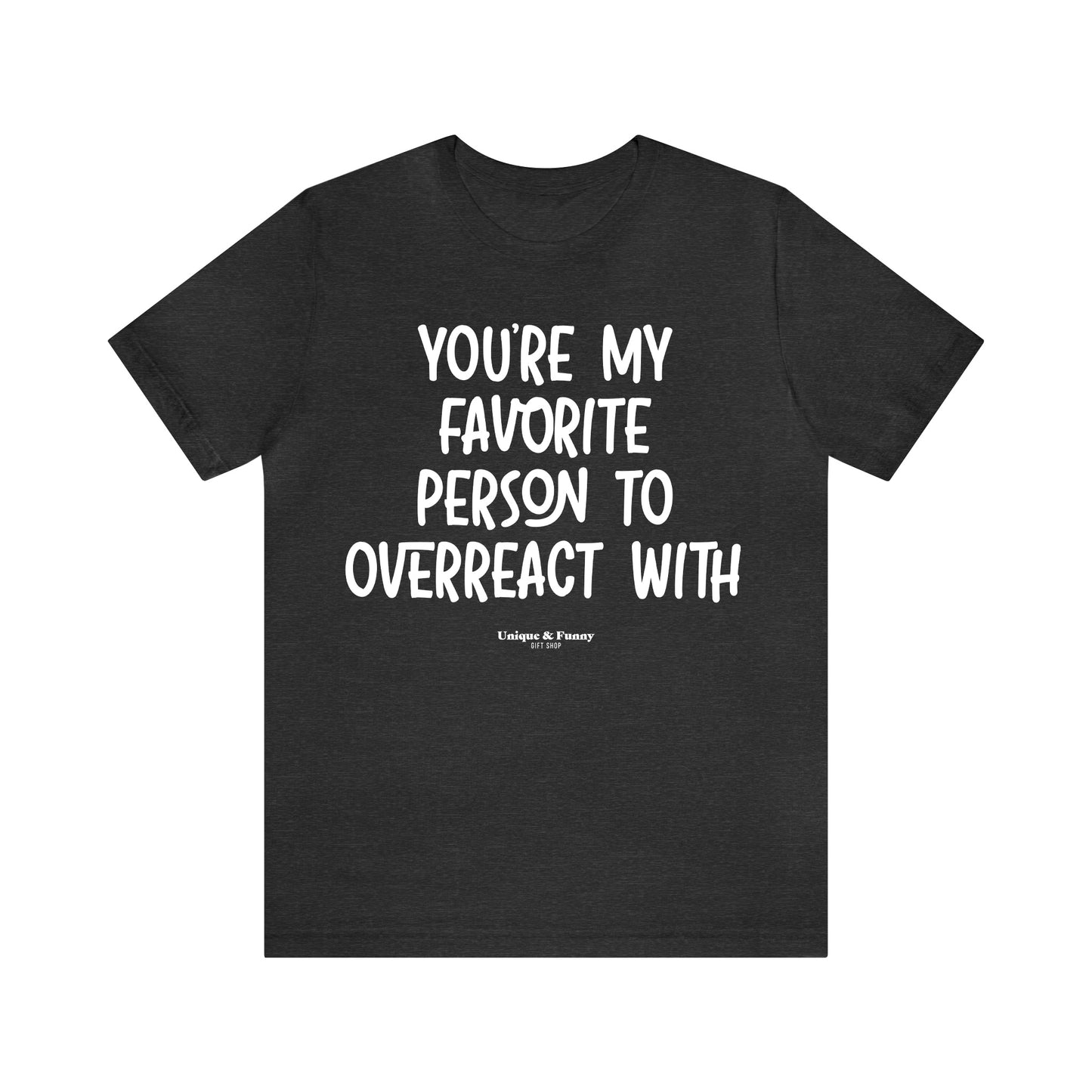 Funny Shirts for Women - You're My Favorite Person to Overreact With - Women’s T Shirts