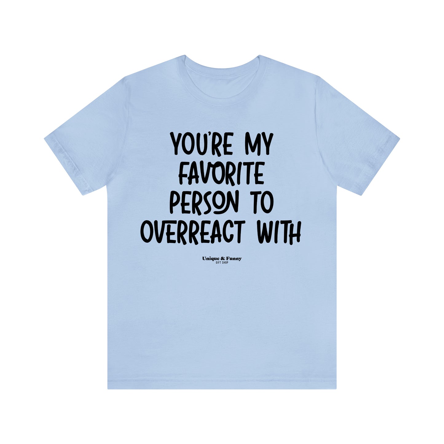 Funny Shirts for Women - You're My Favorite Person to Overreact With - Women’s T Shirts