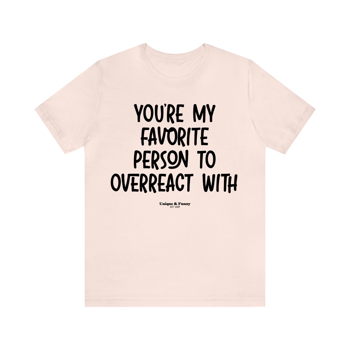 Funny Shirts for Women - You're My Favorite Person to Overreact With - Women’s T Shirts