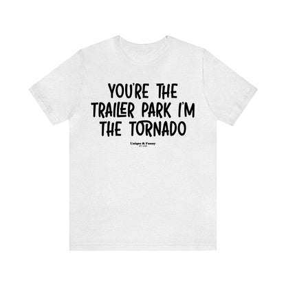 Funny Shirts for Women - You're the Trailer Park I'm the Tornado - Women’s T Shirts