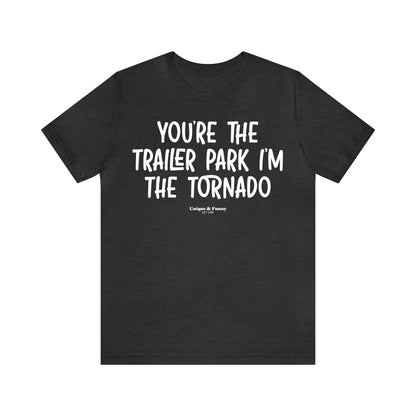 Funny Shirts for Women - You're the Trailer Park I'm the Tornado - Women’s T Shirts