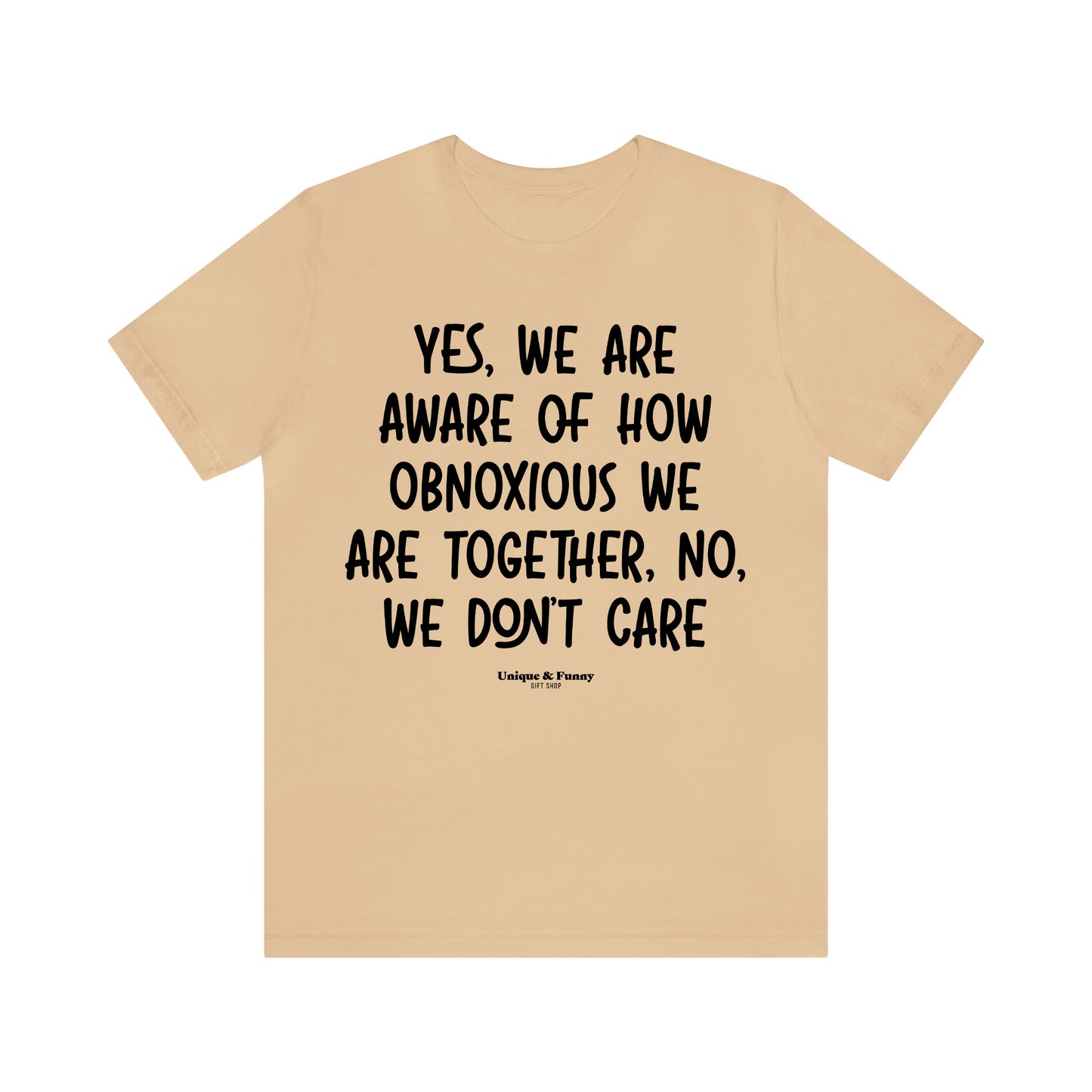 Funny Shirts for Women - Yes, We Are Aware of How Obnoxious We Are Together, No, We Don't Care - Women’s T Shirts